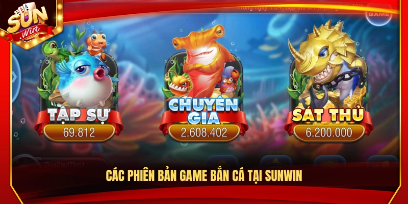 Bắn Cá Sunwin – Trải Nghiệm Săn Boss Hấp Dẫn Mỗi Ngày 2 Danh sách các phiên bản game bắn cá Sunwin