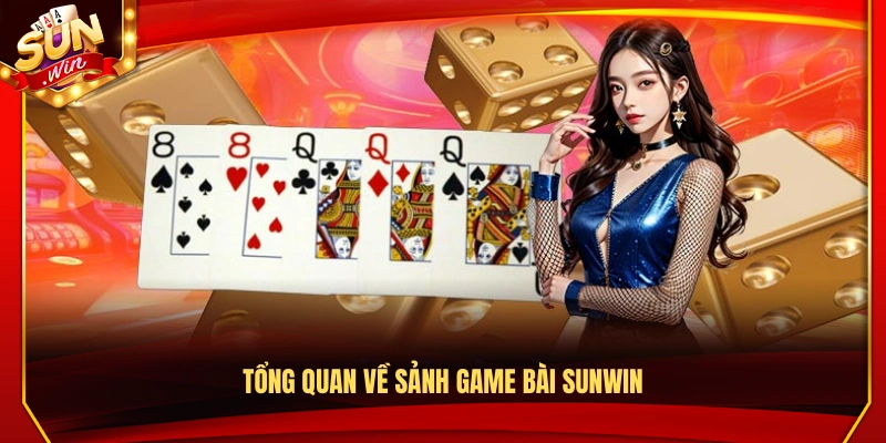 Game Bài Sunwin – 10+ Thể Loại Bài Game Đổi Thưởng Xanh Chín 1 Sơ lược về sảnh game bài Sunwin