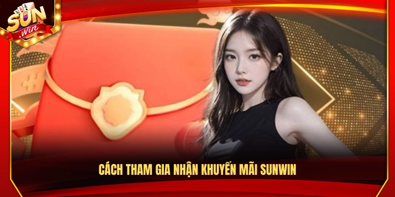 Khuyến Mãi Sunwin – Cơ Hội Nhận Thưởng Lớn Hàng Ngày 2 Các bước tham gia và nhận khuyến mãi Sunwin