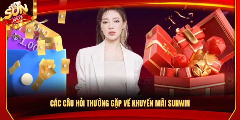 Khuyến Mãi Sunwin – Cơ Hội Nhận Thưởng Lớn Hàng Ngày 3 FAQs về các chương trình khuyến mãi Sunwin