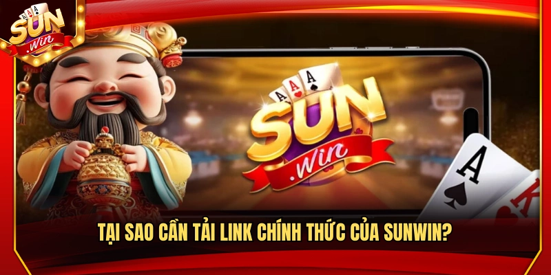 Link Tải Sunwin – Hướng Dẫn Tìm Link Tải Chính Thức An Toàn 2 Lý do cần dùng link tải Sunwin chính thức?
