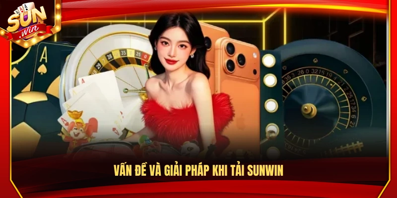 Tải Sunwin – Trải Nghiệm Game Mượt Mà Trên Android và iOS 3 Các vấn đề thường gặp và cách khắc phục khi tải Sunwin